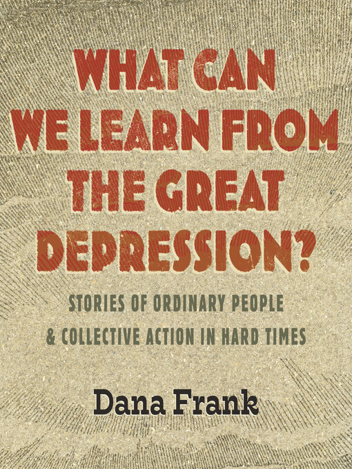 Title details for What Can We Learn from the Great Depression? by Dana Frank - Available
